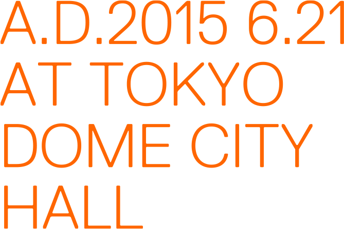 A.D.2015 6.21 AR TOKYO DOME CITY HALL